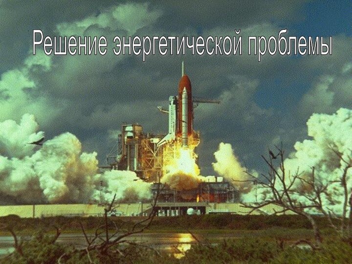 Решение энергетической проблемыКосмос ракета Решение энергетической проблемы
