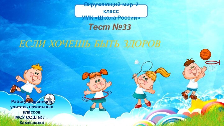 ЕСЛИ ХОЧЕШЬ БЫТЬ ЗДОРОВОкружающий мир 2 классУМК «Школа России»Тест №33 Работу выполнила:учитель