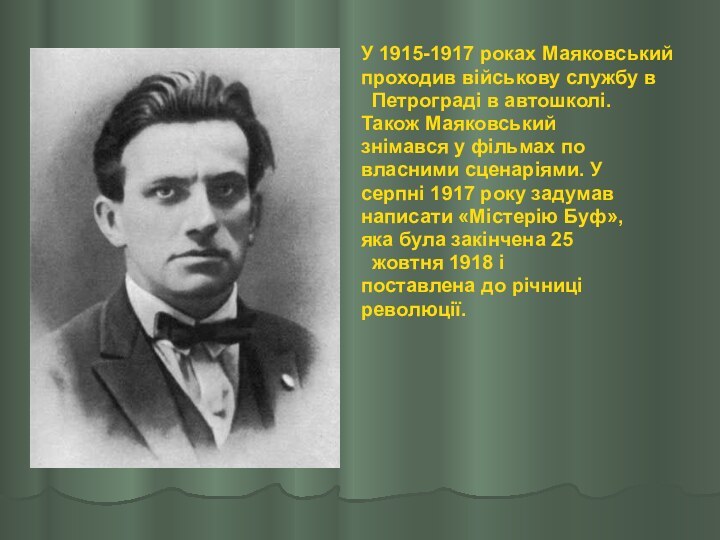 У 1915-1917 роках Маяковськийпроходив військову службу в  Петрограді в автошколі.Також Маяковськийзнімався