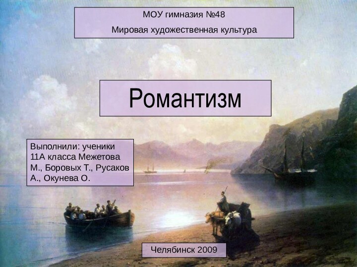 РомантизмВыполнили: ученики 11А класса Межетова М., Боровых Т., Русаков А., Окунева О.Челябинск