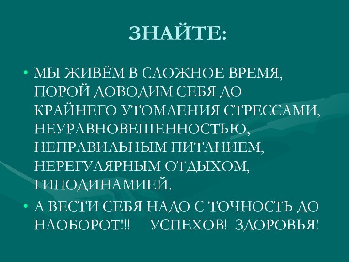 ЗНАЙТЕ:МЫ ЖИВЁМ В СЛОЖНОЕ ВРЕМЯ, ПОРОЙ ДОВОДИМ СЕБЯ ДО КРАЙНЕГО УТОМЛЕНИЯ СТРЕССАМИ,