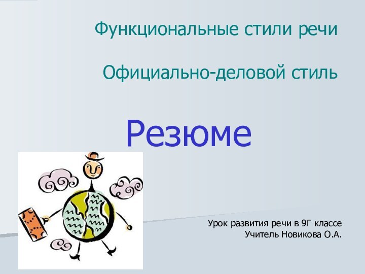 Функциональные стили речи  Официально-деловой стильРезюмеУрок развития речи в 9Г классеУчитель Новикова О.А.