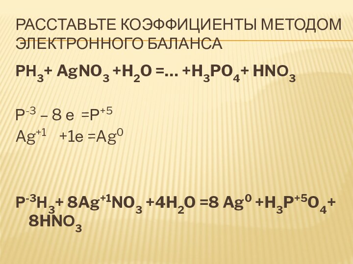 Расставьте коэффициенты методом электронного балансаРН3+ AgNO3 +H2O =… +H3PO4+ HNО3Р-3 – 8