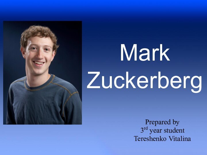 Mark  ZuckerbergPrepared by3rd year studentTereshenko Vitalina