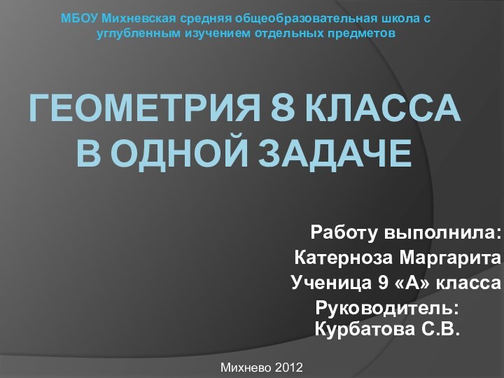 ГЕОМЕТРИЯ 8 КЛАССА В ОДНОЙ ЗАДАЧЕРаботу выполнила:Катерноза Маргарита Ученица 9 «А» классаРуководитель: