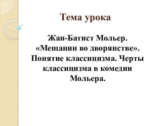 Жан-Батист Мольер. Мещанин во дворянстве. Понятие классицизма. Черты классицизма в комедии Мольера