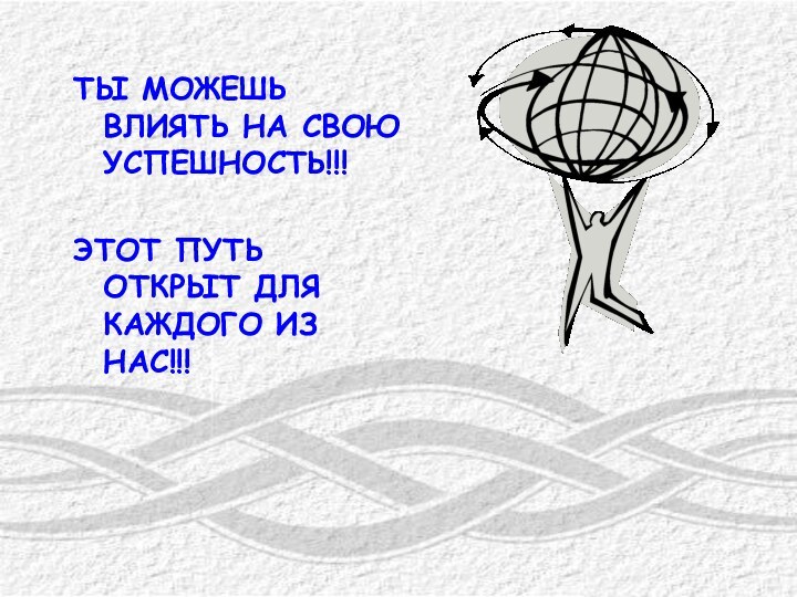 ТЫ МОЖЕШЬ ВЛИЯТЬ НА СВОЮ УСПЕШНОСТЬ!!!ЭТОТ ПУТЬ ОТКРЫТ ДЛЯ КАЖДОГО ИЗ НАС!!!