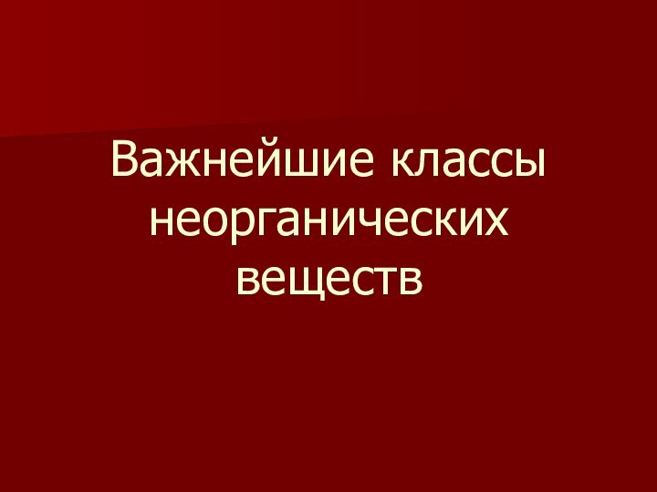 Важнейшие классы  неорганических веществ