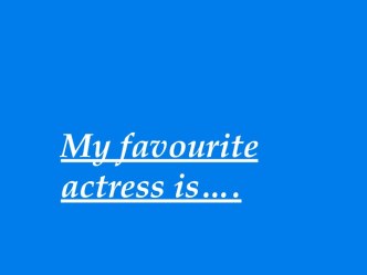 My favourite actress is….