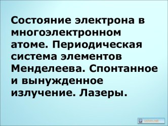 Состояние электрона в многоэлектронном атоме. Периодическая система элементов Менделеева. Спонтанное и вынужденное излучение. Лазеры