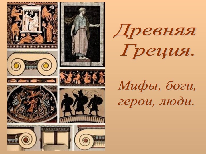 Древняя   Греция.Мифы, боги,  герои, люди.