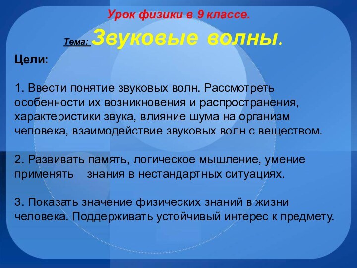 Урок физики в 9 классе.Тема: Звуковые волны.Цели: 1. Ввести понятие звуковых волн.