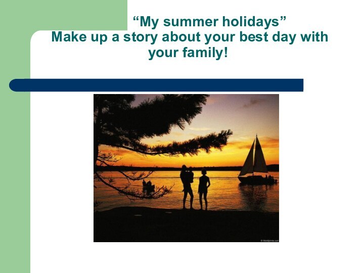 “My summer holidays” Make up a story about