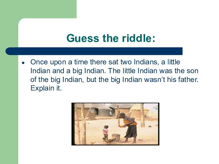 Guess the riddle:Once upon a time there