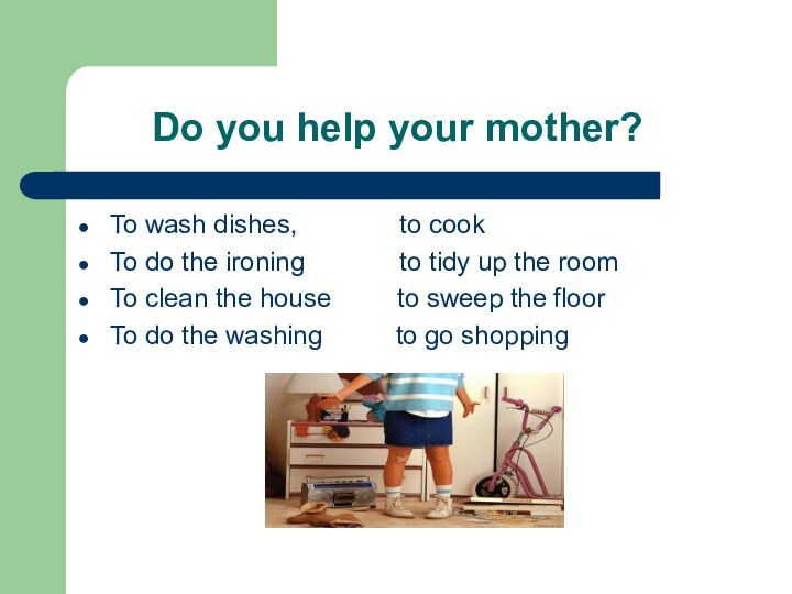 Do you help your mother?To wash dishes,