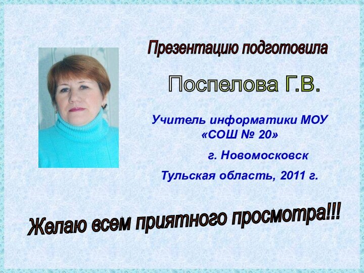 Презентацию подготовила Поспелова Г.В. Желаю всем приятного просмотра!!! Учитель информатики МОУ «СОШ