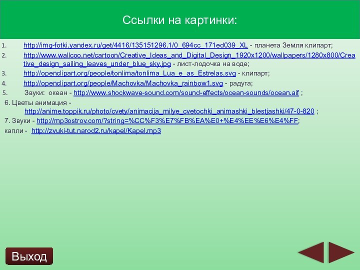 Ссылки на картинки:http://img-fotki.yandex.ru/get/4416/135151296.1/0_694cc_171ed039_XL - планета Земля клипарт;http://www.wallcoo.net/cartoon/Creative_Ideas_and_Digital_Design_1920x1200/wallpapers/1280x800/Creative_design_sailing_leaves_under_blue_sky.jpg - лист-лодочка на воде;http://openclipart.org/people/tonlima/tonlima_Lua_e_as_Estrelas.svg -