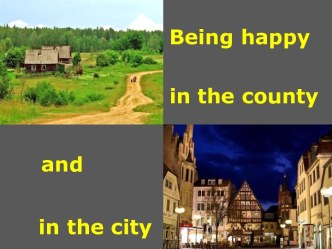 Being happy in the county and in the city