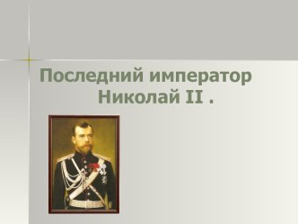 Последний император Николай II .