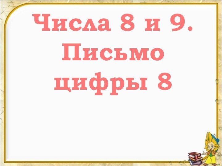 Числа 8 и 9.Письмо цифры 8