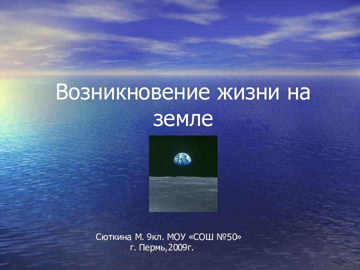 Возникновение жизни на землеСюткина М. 9кл. МОУ «СОШ №50»