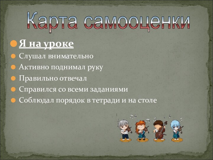 Я на урокеСлушал внимательноАктивно поднимал рукуПравильно отвечалСправился со всеми заданиямиСоблюдал порядок в