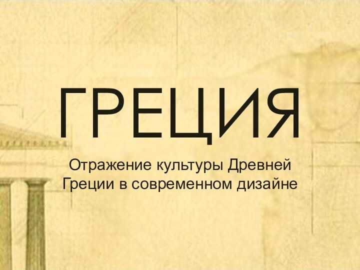 ГРЕЦИЯОтражение культуры Древней Греции в современном дизайне