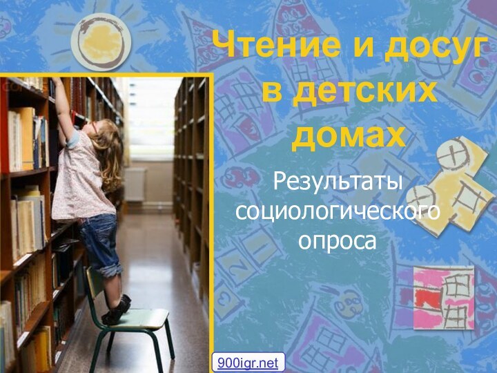 Чтение и досуг в детских домахРезультаты социологического опроса