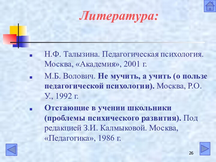 Литература: Н.Ф. Талызина. Педагогическая психология. Москва, «Академия», 2001 г.М.Б. Волович. Не мучить,