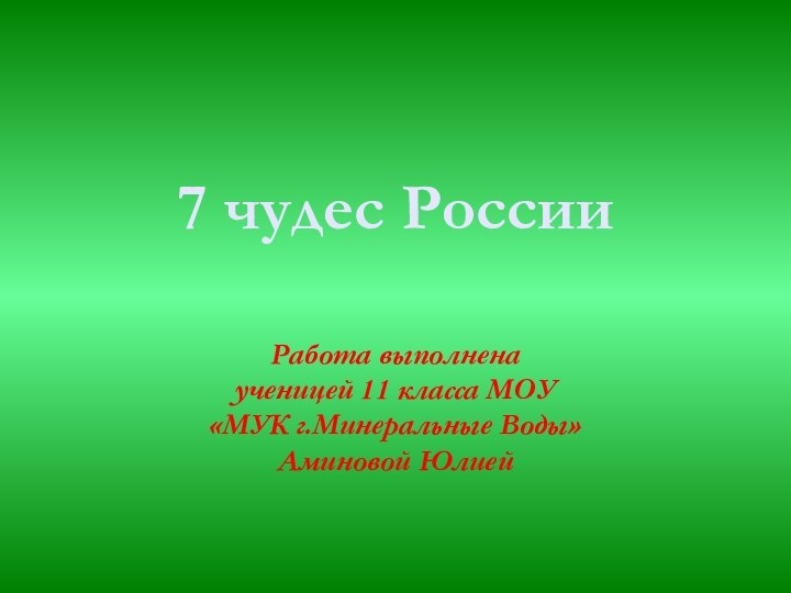 7 чудес России Работа выполненаученицей 11 класса МОУ «МУК г.Минеральные Воды» Аминовой Юлией