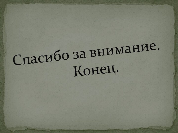 Спасибо за внимание.          Конец.