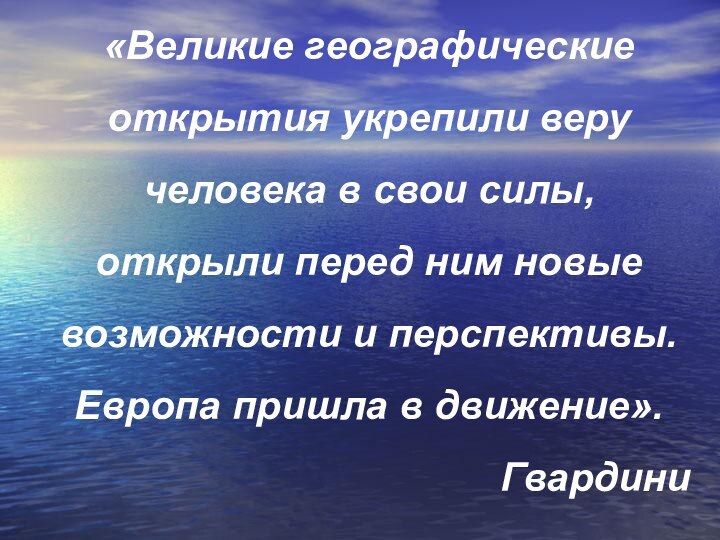 «Великие географические открытия укрепили веру человека в свои силы,  открыли перед