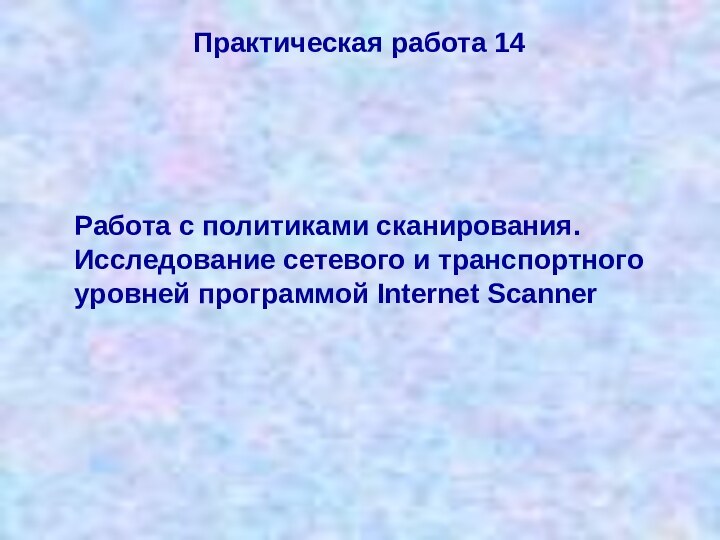 Практическая работа 14Работа с политиками сканирования. Исследование сетевого и транспортного уровней программой Internet Scanner