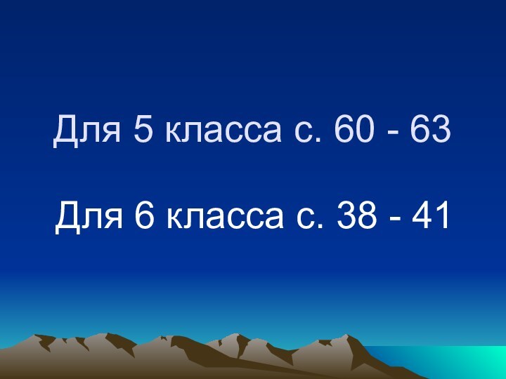 Для 5 класса с. 60 - 63Для 6 класса с. 38 - 41