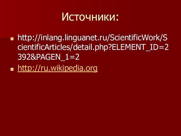 Источники:http://inlang.linguanet.ru/ScientificWork/ScientificArticles/detail.php?ELEMENT_ID=2392&PAGEN_1=2http://ru.wikipedia.org