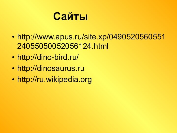 http://www.apus.ru/site.xp/049052056055124055050052056124.htmlhttp://dino-bird.ru/http://dinosaurus.ruhttp://ru.wikipedia.orgСайты