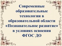 Современные образовательные технологии в образовательной области Познавательное развитие в условиях освоения ФГОС ДО