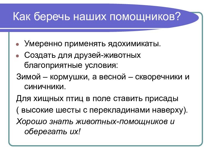 Как беречь наших помощников?Умеренно применять ядохимикаты.Создать для друзей-животных благоприятные условия:Зимой –