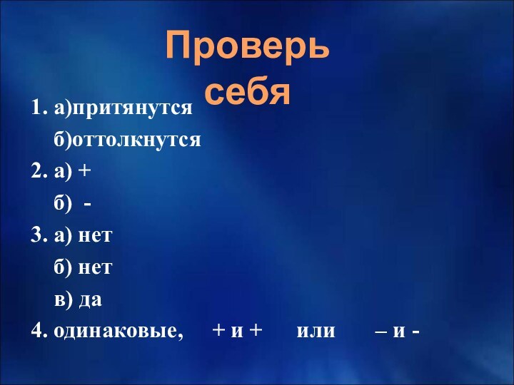 1. а)притянутся  б)оттолкнутся2. а) +  б) -3. а) нет