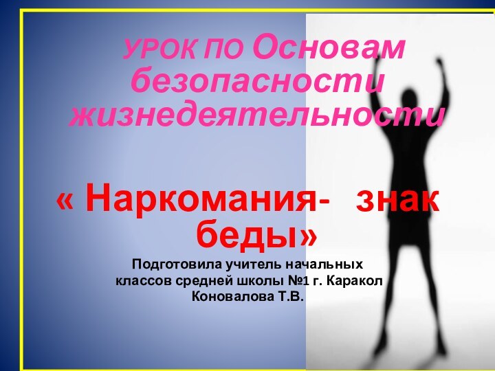 УРОК ПО Основам безопасности жизнедеятельности« Наркомания-  знак беды»Подготовила учитель