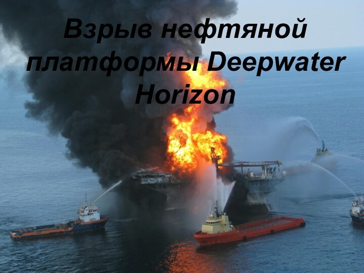 Взрыв нефтяной платформы Deepwater Horizon