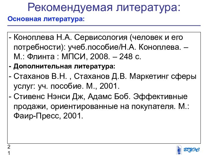 Рекомендуемая литература: Основная литература:Коноплева Н.А. Сервисология (человек и его потребности): учеб.пособие/Н.А. Коноплева.