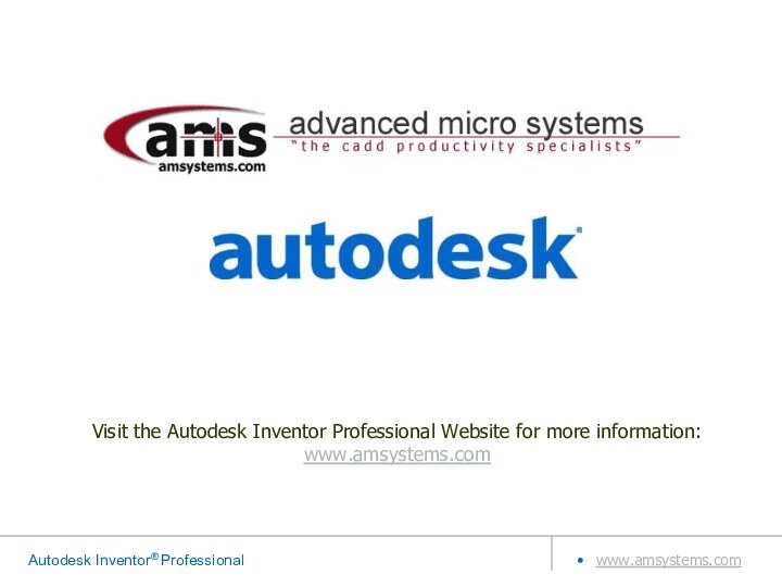 Visit the Autodesk Inventor Professional Website for more information: www.amsystems.com