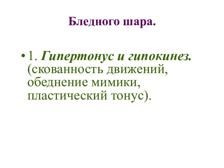 Бледного шара. 1. Гипертонус и гипокинез. (скованность движений, обеднение мимики, пластический тонус).