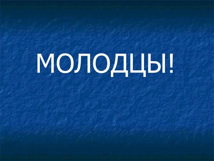 МОЛОДЦЫ!