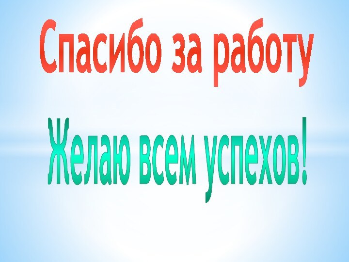 Желаю всем успехов!Спасибо за работу