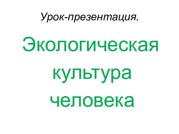 Урок-презентация. Экологическая культура человека