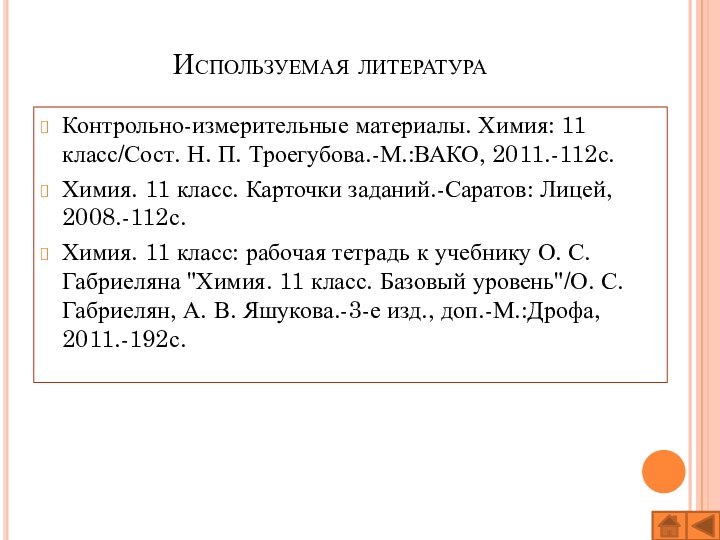 Используемая литератураКонтрольно-измерительные материалы. Химия: 11 класс/Сост. Н. П. Троегубова.-М.:ВАКО, 2011.-112с.Химия. 11 класс.