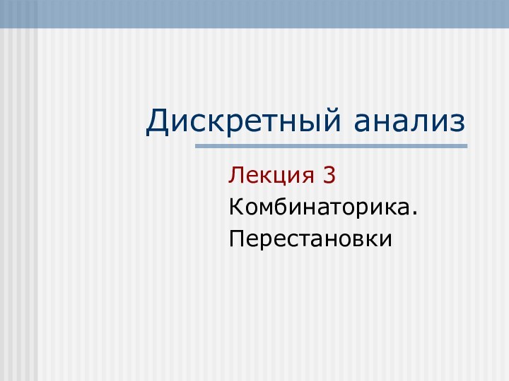 Дискретный анализ Лекция 3Комбинаторика.Перестановки