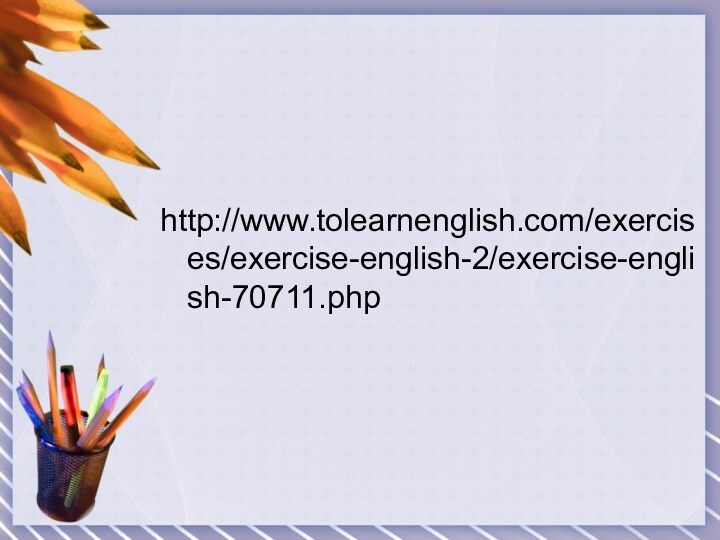 http://www.tolearnenglish.com/exercises/exercise-english-2/exercise-english-70711.php